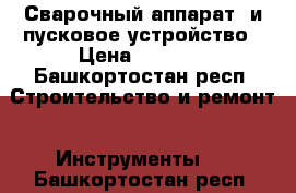 Сварочный аппарат  и пусковое устройство › Цена ­ 2 000 - Башкортостан респ. Строительство и ремонт » Инструменты   . Башкортостан респ.